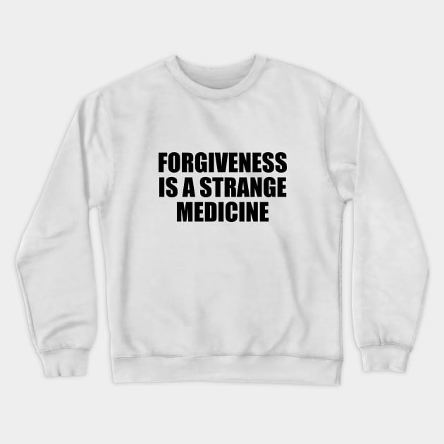 Forgiveness is a strange medicine Crewneck Sweatshirt by BL4CK&WH1TE 